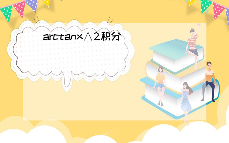 arctanx∧2积分