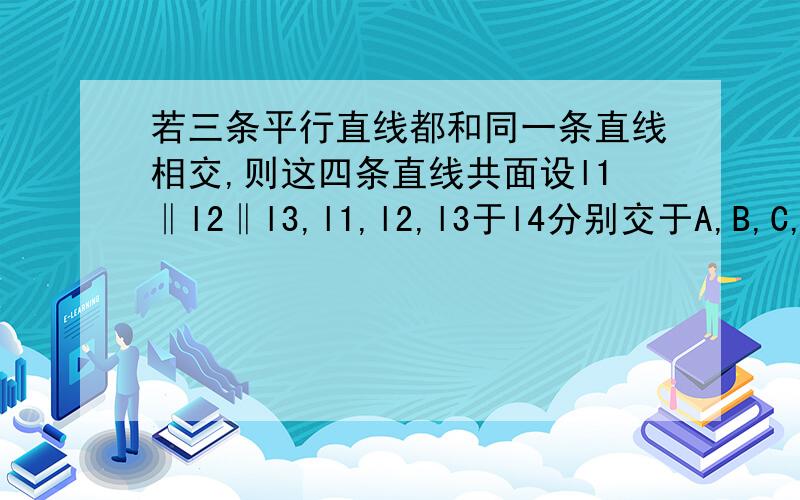 若三条平行直线都和同一条直线相交,则这四条直线共面设l1‖l2‖l3,l1,l2,l3于l4分别交于A,B,C,证明l1,l2,l3,l4共面