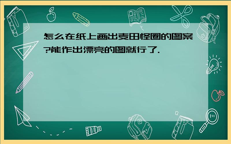 怎么在纸上画出麦田怪圈的图案?能作出漂亮的图就行了.