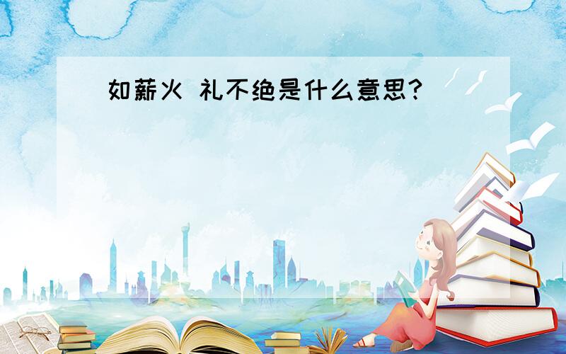 如薪火 礼不绝是什么意思?