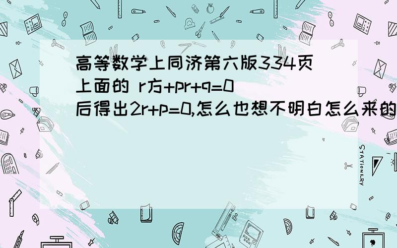 高等数学上同济第六版334页上面的 r方+pr+q=0 后得出2r+p=0,怎么也想不明白怎么来的,我已经明白了，从图像考虑比较清楚，把r方+pr+q看做一个函数，=0的点就是与x轴的焦点，有重根表明顶点在x