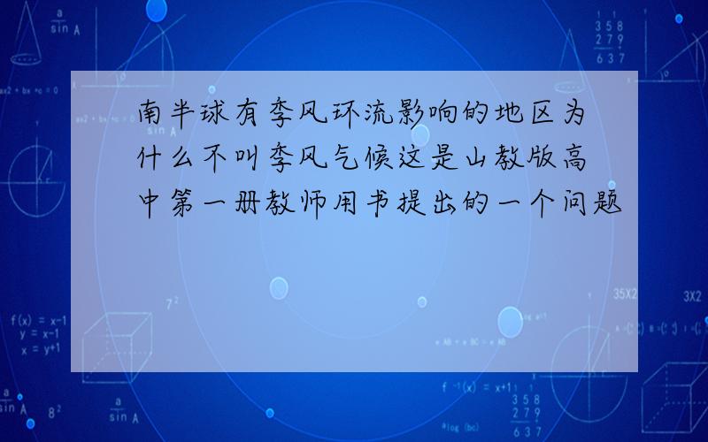 南半球有季风环流影响的地区为什么不叫季风气候这是山教版高中第一册教师用书提出的一个问题