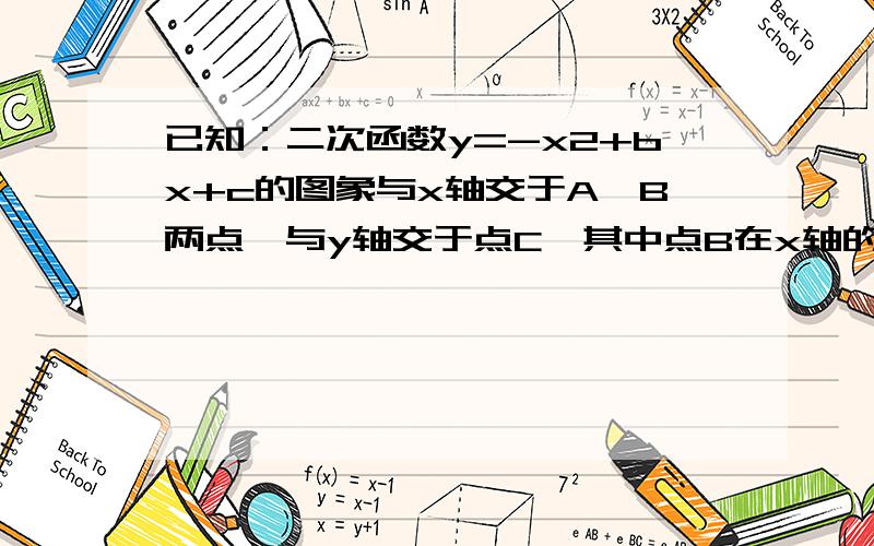 已知：二次函数y=-x2+bx+c的图象与x轴交于A、B两点,与y轴交于点C,其中点B在x轴的正半轴上,点C在y轴的正半轴上,线段OB、OC的长（OB＜OC）是方程x2-10x+16=0的两个根.（1）求B、C两点的坐标；（2）