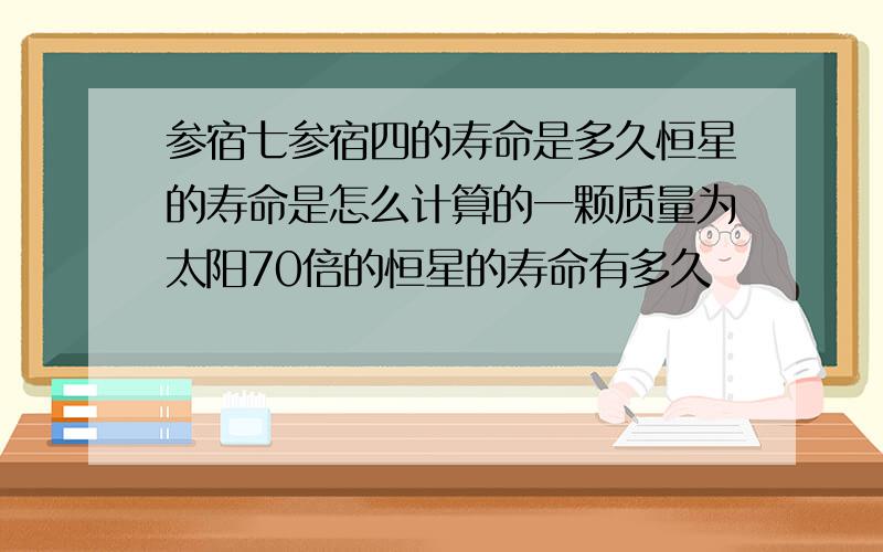 参宿七参宿四的寿命是多久恒星的寿命是怎么计算的一颗质量为太阳70倍的恒星的寿命有多久