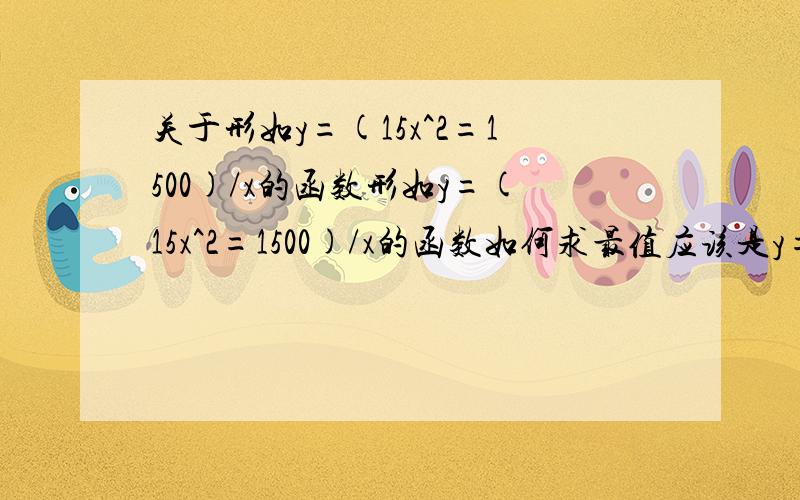 关于形如y=(15x^2=1500)/x的函数形如y=(15x^2=1500)/x的函数如何求最值应该是y=(15x^2+1500)/x