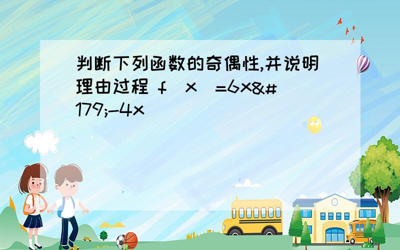 判断下列函数的奇偶性,并说明理由过程 f(x)=6x³-4x