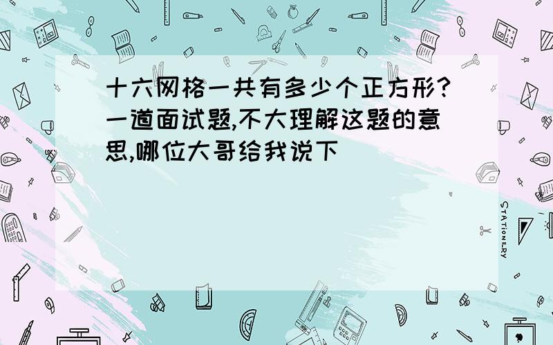 十六网格一共有多少个正方形?一道面试题,不大理解这题的意思,哪位大哥给我说下