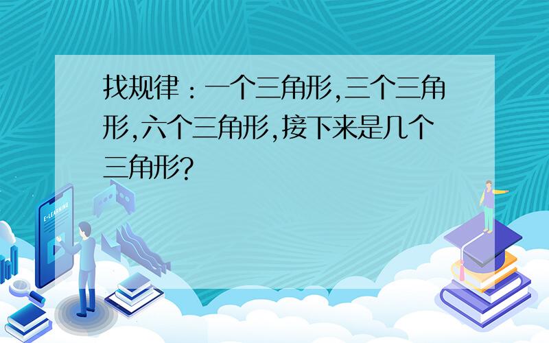 找规律：一个三角形,三个三角形,六个三角形,接下来是几个三角形?