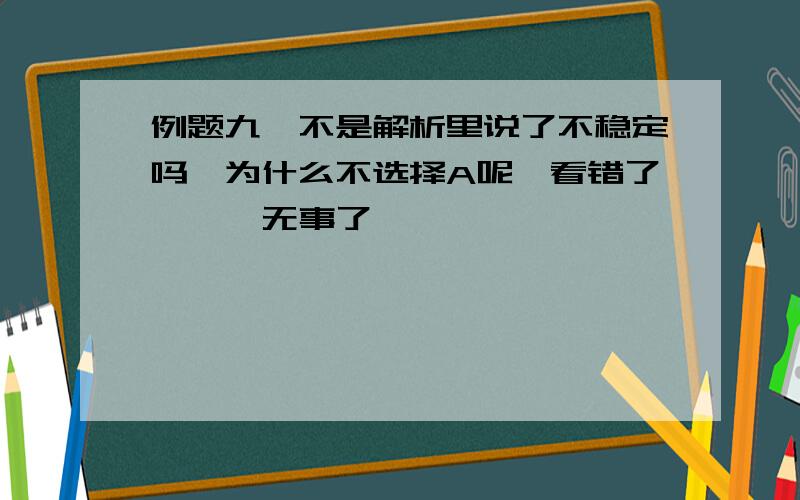 例题九,不是解析里说了不稳定吗,为什么不选择A呢,看错了………无事了………