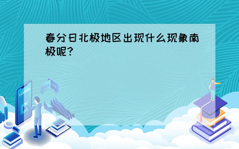 春分日北极地区出现什么现象南极呢?