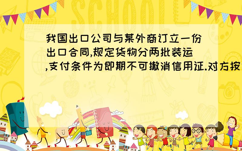 我国出口公司与某外商订立一份出口合同,规定货物分两批装运,支付条件为即期不可撤消信用证.对方按约开来信用证,经审核无误,第一批货物随即装运,接着,开证行也向议付行作了偿付.出口