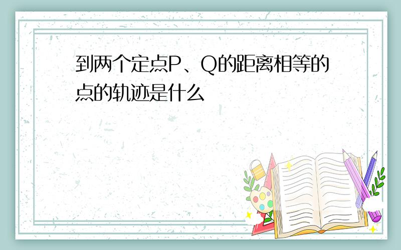 到两个定点P、Q的距离相等的点的轨迹是什么