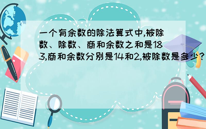 一个有余数的除法算式中,被除数、除数、商和余数之和是183,商和余数分别是14和2,被除数是多少?