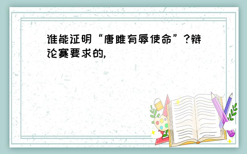 谁能证明“唐雎有辱使命”?辩论赛要求的,