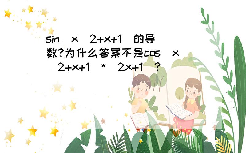 sin(x^2+x+1)的导数?为什么答案不是cos(x^2+x+1)*(2x+1)?