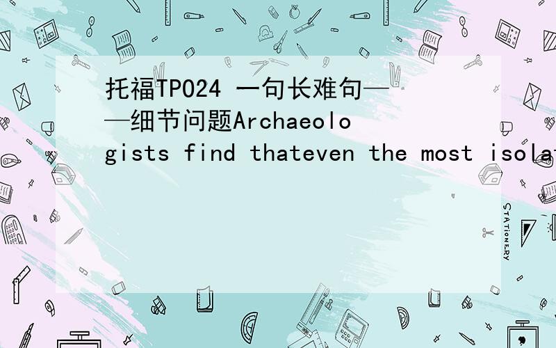 托福TPO24 一句长难句——细节问题Archaeologists find thateven the most isolated residences during the eleventh and twelfth centuries obtained some pottery and probably food,from some distance away,while major ceremonial events were opport