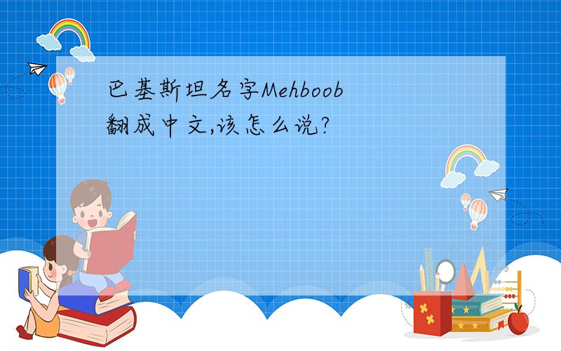 巴基斯坦名字Mehboob 翻成中文,该怎么说?