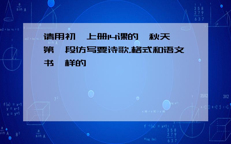 请用初一上册14课的《秋天》第一段仿写要诗歌，格式和语文书一样的