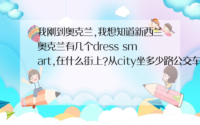 我刚到奥克兰,我想知道新西兰奥克兰有几个dress smart,在什么街上?从city坐多少路公交车能去?其他在新西兰奥克兰买衣服便宜的商店还有哪些?