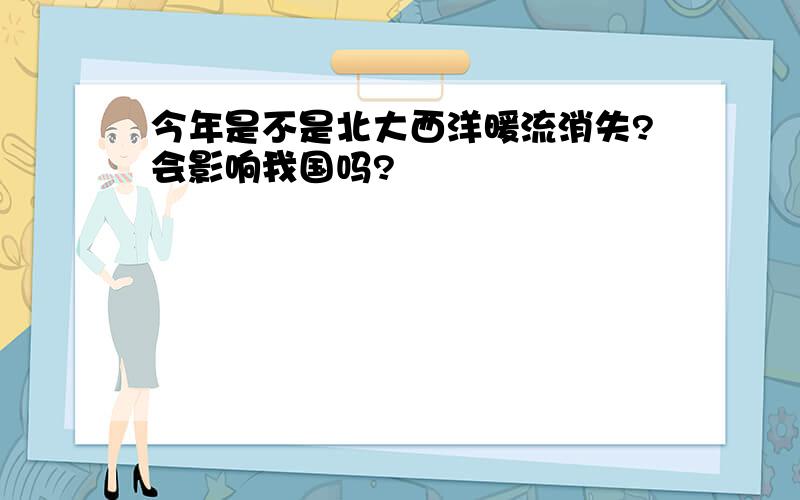 今年是不是北大西洋暖流消失?会影响我国吗?