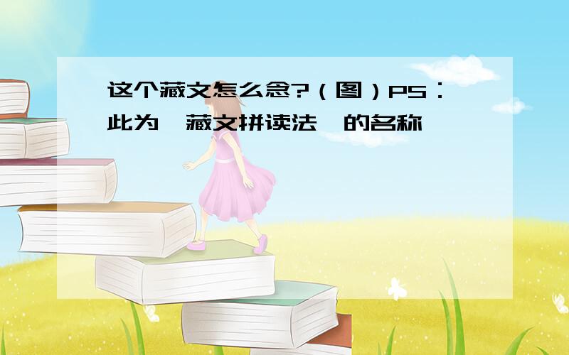 这个藏文怎么念?（图）PS：此为《藏文拼读法》的名称