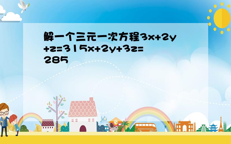 解一个三元一次方程3x+2y+z=315x+2y+3z=285