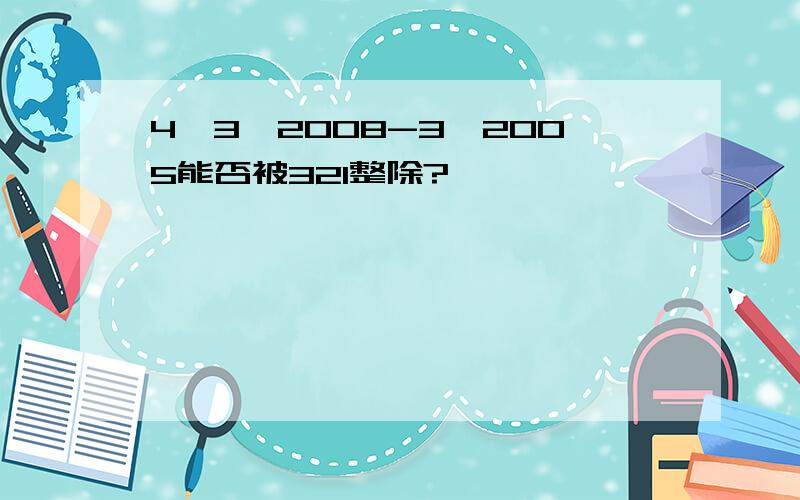 4*3^2008-3^2005能否被321整除?