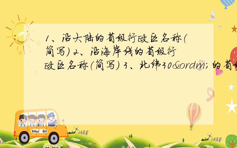 1、沿大陆的省级行政区名称（简写） 2、沿海岸线的省级行政区名称（简写） 3、北纬30º的省级行政区（