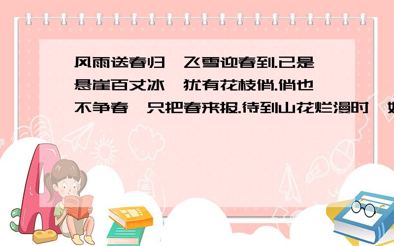 风雨送春归,飞雪迎春到.已是悬崖百丈冰,犹有花枝俏.俏也不争春,只把春来报.待到山花烂漫时,她在丛中笑..下句怎么回复