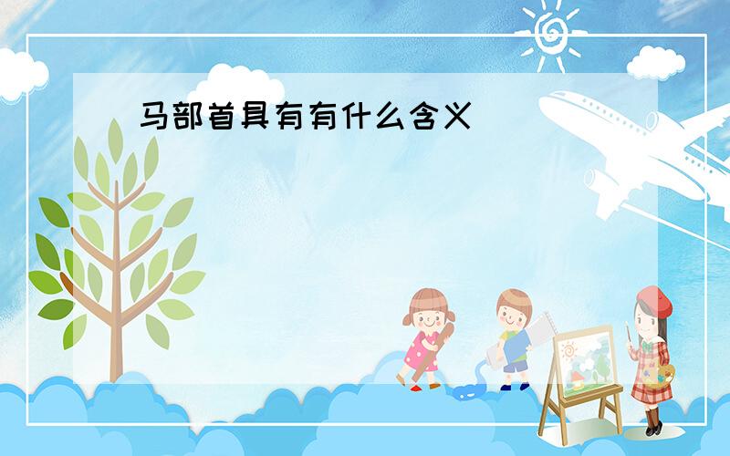 马部首具有有什么含义