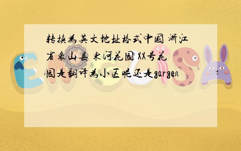 转换为英文地址格式中国 浙江省象山县 东河花园 XX号花园是翻译为小区呢还是gargen