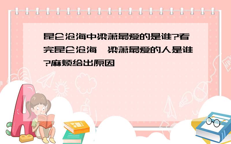 昆仑沧海中梁萧最爱的是谁?看完昆仑沧海,梁萧最爱的人是谁?麻烦给出原因