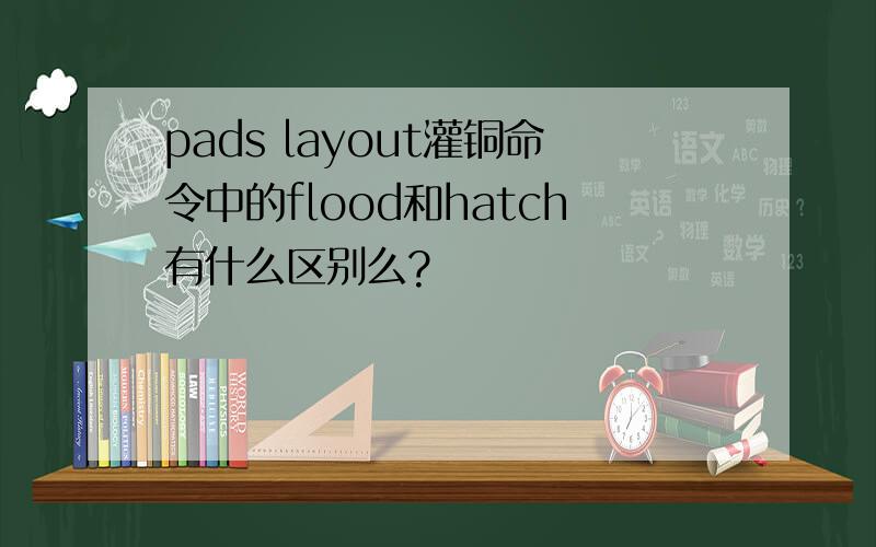 pads layout灌铜命令中的flood和hatch有什么区别么?