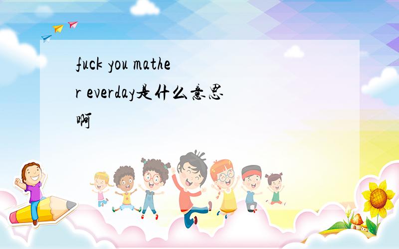 fuck you mather everday是什么意思啊