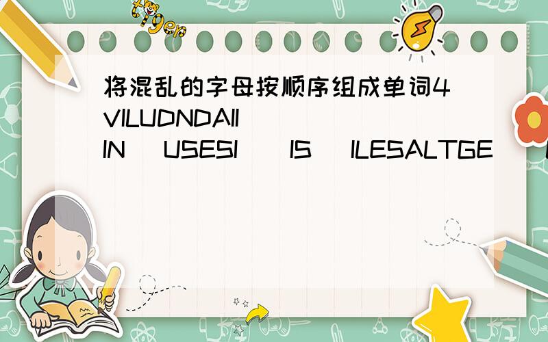 将混乱的字母按顺序组成单词4VILUDNDAII    IN   USESI    IS   ILESALTGE    LE   RCUOC    OC   YICOLP    PO   OECSPRS    PR   DSEONPR    RE   RTOSCE    SE   ERUOCS    SO   ETHRYO    TH   RPOPACHA    AP   ESUSMA    AS   FBENITE    BE   IOETS