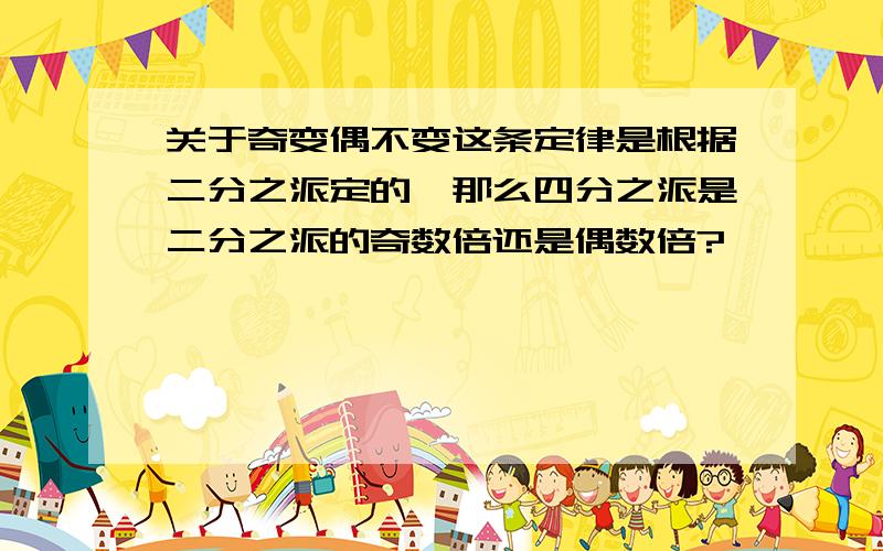 关于奇变偶不变这条定律是根据二分之派定的,那么四分之派是二分之派的奇数倍还是偶数倍?