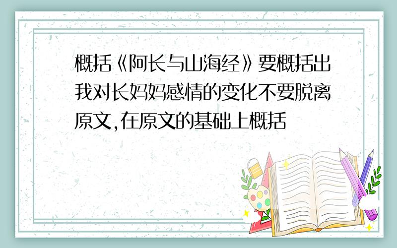 概括《阿长与山海经》要概括出我对长妈妈感情的变化不要脱离原文,在原文的基础上概括