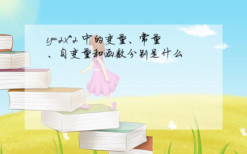y=2x^2 中的变量、常量、自变量和函数分别是什么