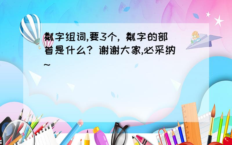 粼字组词,要3个, 粼字的部首是什么? 谢谢大家,必采纳~