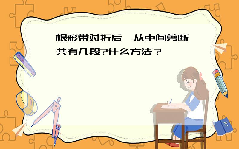 一根彩带对折后,从中间剪断,一共有几段?什么方法？