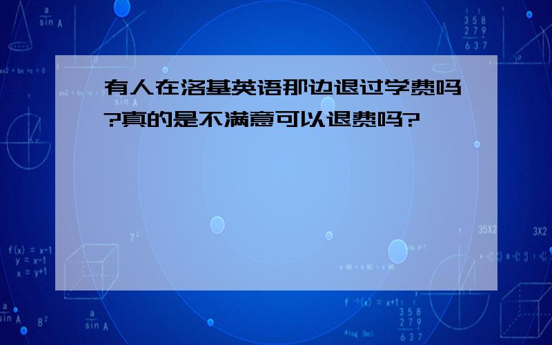 有人在洛基英语那边退过学费吗?真的是不满意可以退费吗?