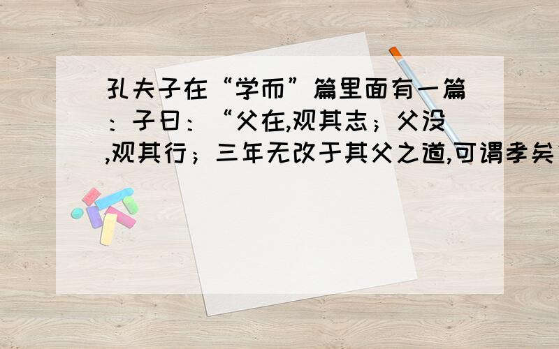 孔夫子在“学而”篇里面有一篇：子曰：“父在,观其志；父没,观其行；三年无改于其父之道,可谓孝矣”其中有句“父没,观其行”,我想问的是既然父亲都已经去世了,如何再观察其儿子的实