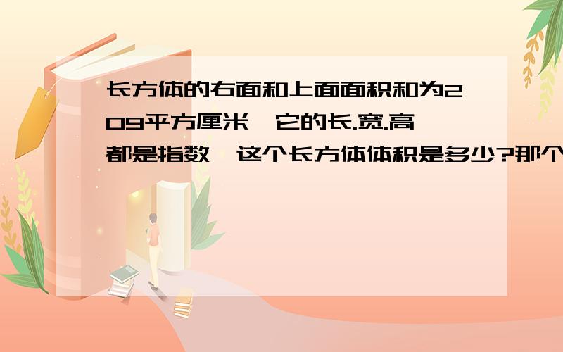 长方体的右面和上面面积和为209平方厘米,它的长.宽.高都是指数,这个长方体体积是多少?那个是质数