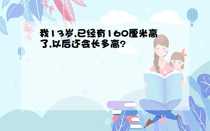 我13岁,已经有160厘米高了,以后还会长多高?