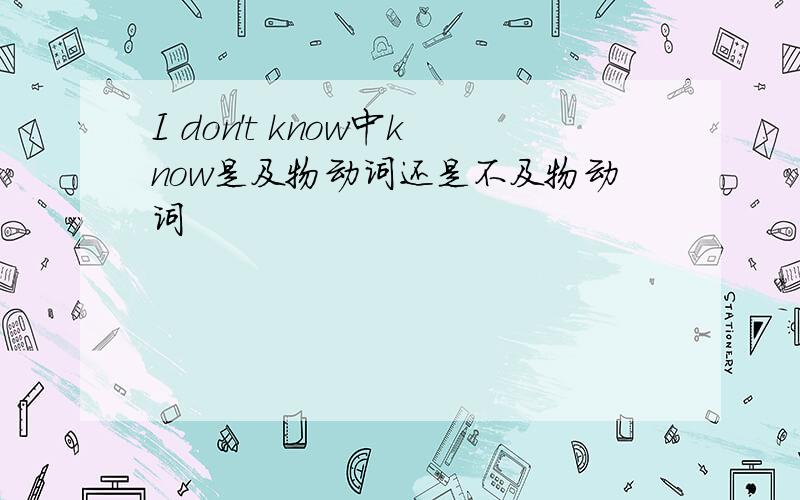 I don't know中know是及物动词还是不及物动词