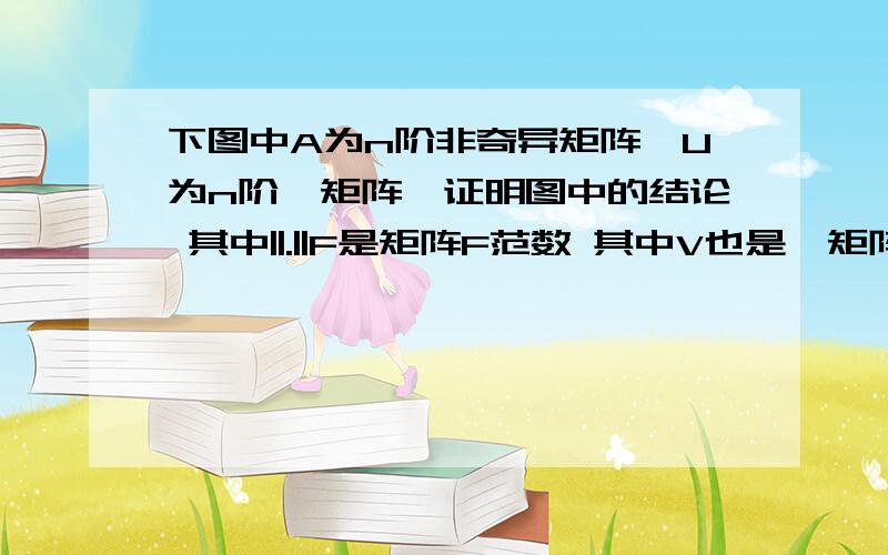 下图中A为n阶非奇异矩阵,U为n阶酉矩阵,证明图中的结论 其中||.||F是矩阵F范数 其中V也是酉矩阵