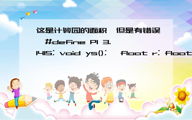 这是计算园的面积,但是有错误,#define PI 3.1415; void ys(); {float r; float s; scanf(