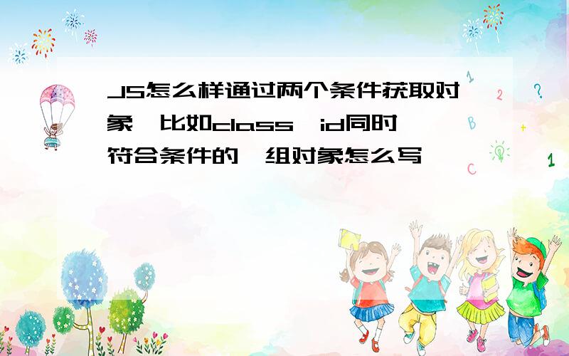 JS怎么样通过两个条件获取对象,比如class、id同时符合条件的一组对象怎么写