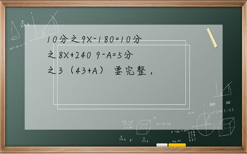 10分之9X-180=10分之8X+240 9-A=5分之3（43+A） 要完整 ,