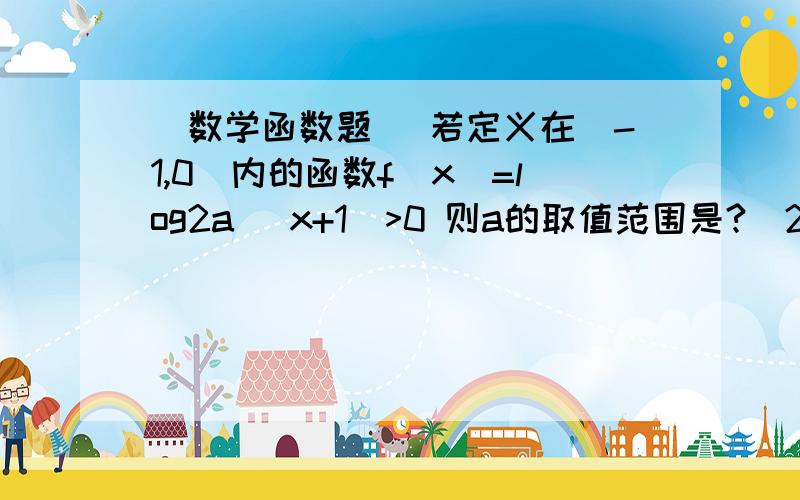 (数学函数题) 若定义在(-1,0)内的函数f(x)=log2a (x+1)>0 则a的取值范围是?(2a为底)如题 谢谢了明天就上学,剩下数学未做,十万火急之中,请各位帮帮忙,谢谢.